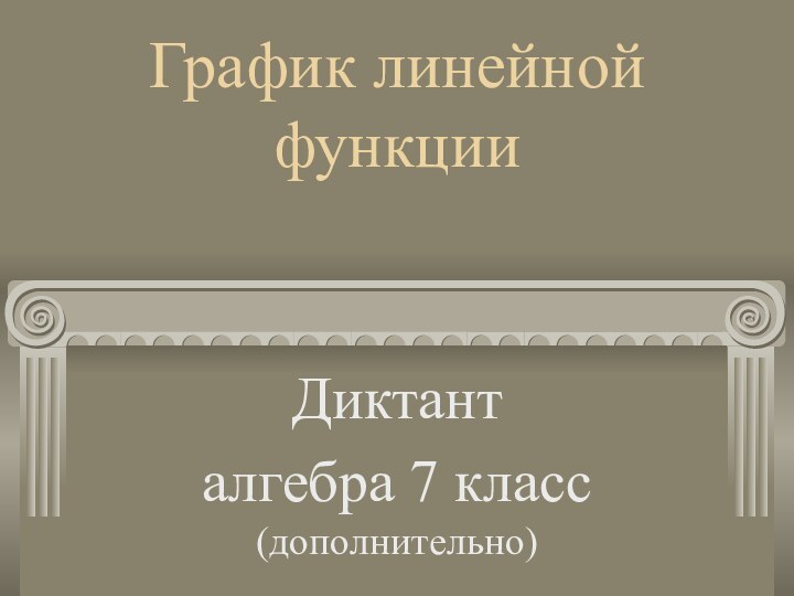 График линейной функцииДиктант алгебра 7 класс (дополнительно)