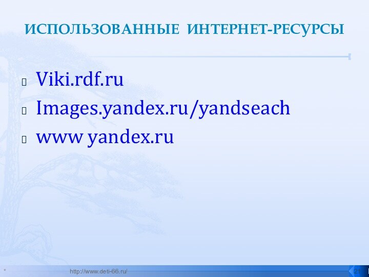 ИСПОЛЬЗОВАННЫЕ ИНТЕРНЕТ-РЕСУРСЫViki.rdf.ruImages.yandex.ru/yandseachwww yandex.ru*http://www.deti-66.ru/