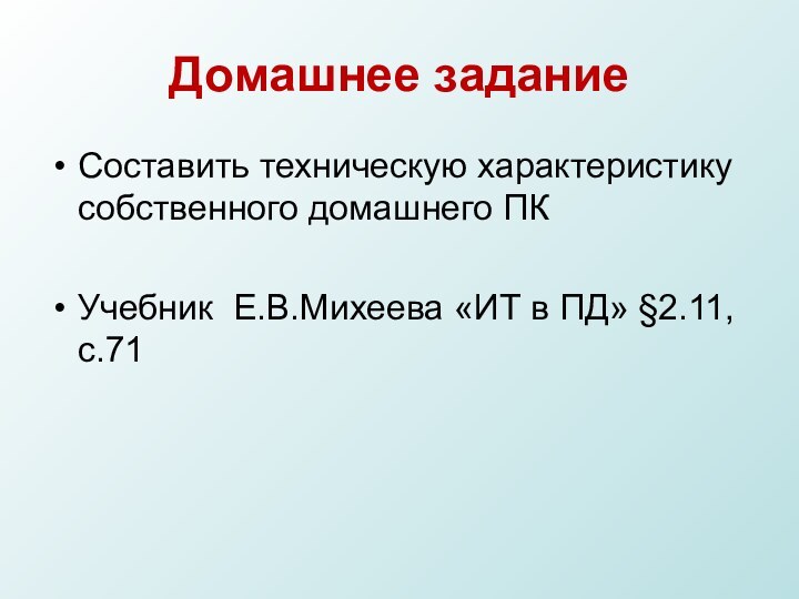 Домашнее заданиеСоставить техническую характеристику собственного домашнего ПКУчебник Е.В.Михеева «ИТ в ПД» §2.11, с.71