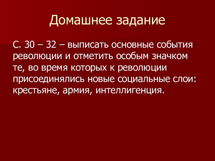 Домашнее заданиеС. 30 – 32 – выписать основные события революции и отметить