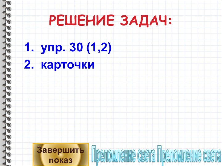 РЕШЕНИЕ ЗАДАЧ:упр. 30 (1,2)карточкиЗавершить показПреломление света Преломление света