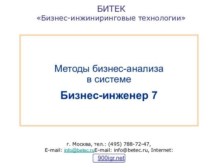 БИТЕК «Бизнес-инжиниринговые технологии»г. Москва, тел.: (495) 788-72-47,  E-mail: info@betec.ruE-mail: info@betec.ru, Internet: