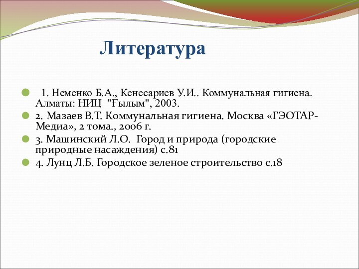 Литература   1. Неменко Б.А., Кенесариев У.И.. Коммунальная гигиена. Алматы: