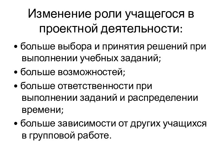 Изменение роли учащегося в проектной деятельности:• больше выбора и принятия решений при