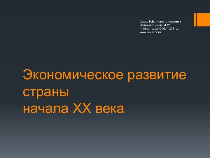 Экономическое развитие страны начала ХХ векаСавка Н.В., учитель истории и обществознания МОУ 