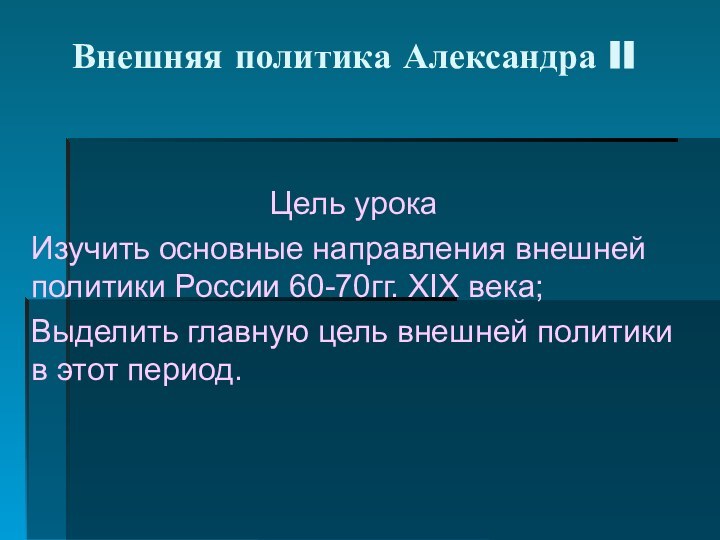 Внешняя политика Александра IIЦель урокаИзучить основные направления внешней политики России 60-70гг. XIX