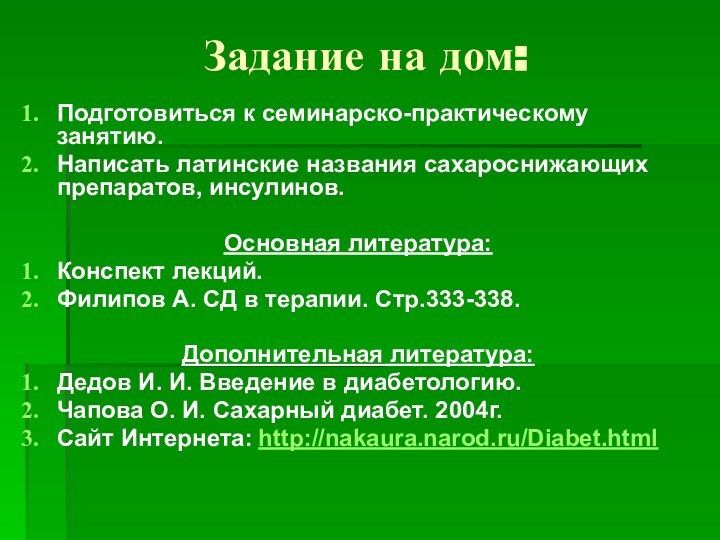 Задание на дом:Подготовиться к семинарско-практическому занятию.Написать латинские названия сахароснижающих препаратов, инсулинов.Основная литература:Конспект