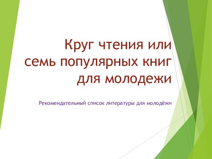 Круг чтения или  семь популярных книг  для молодежиРекомендательный список литературы для молодёжи