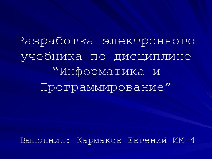 Разработка электронного учебника по дисциплине “Информатика и Программирование”Выполнил: Кармаков Евгений ИМ-4