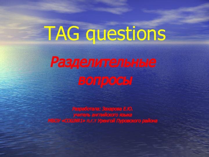 TAG questionsРазделительные вопросыРазработала: Захарова Е.Ю.учитель английского языкаМБОУ «СОШ№1» п.г.т Уренгой Пуровского района