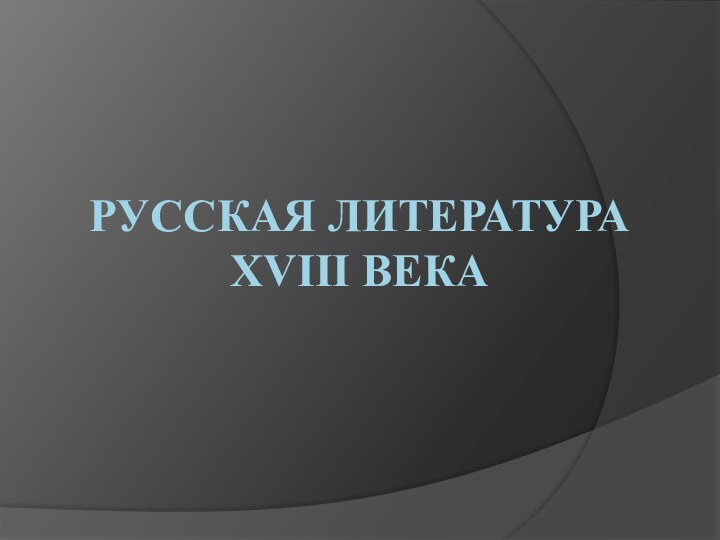 РУССКАЯ ЛИТЕРАТУРА XVIII ВЕКА