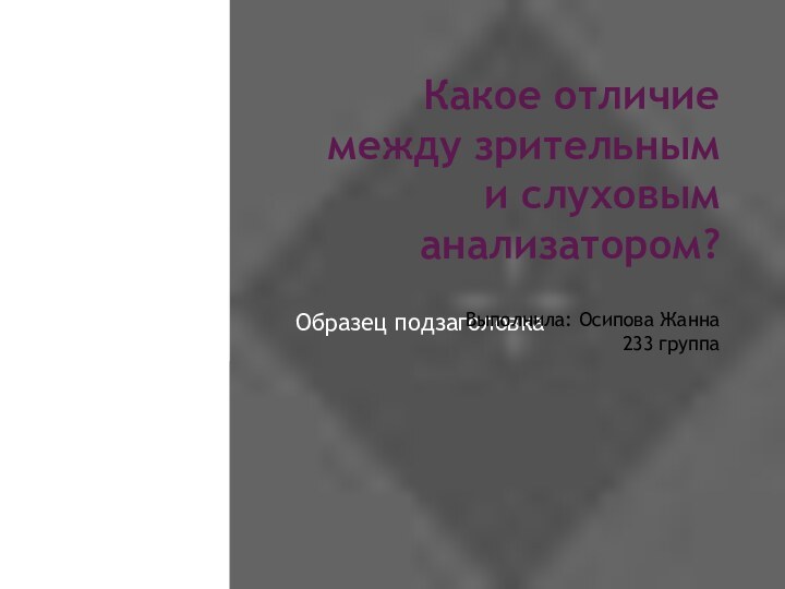 Какое отличие между зрительным и слуховым анализатором?Выполнила: Осипова Жанна233 группа