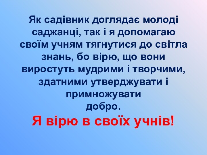 Як садівник доглядає молоді саджанці, так і я допомагаю своїм учням тягнутися