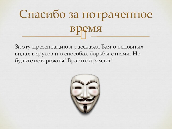 За эту презентацию я рассказал Вам о основных видах вирусов и о