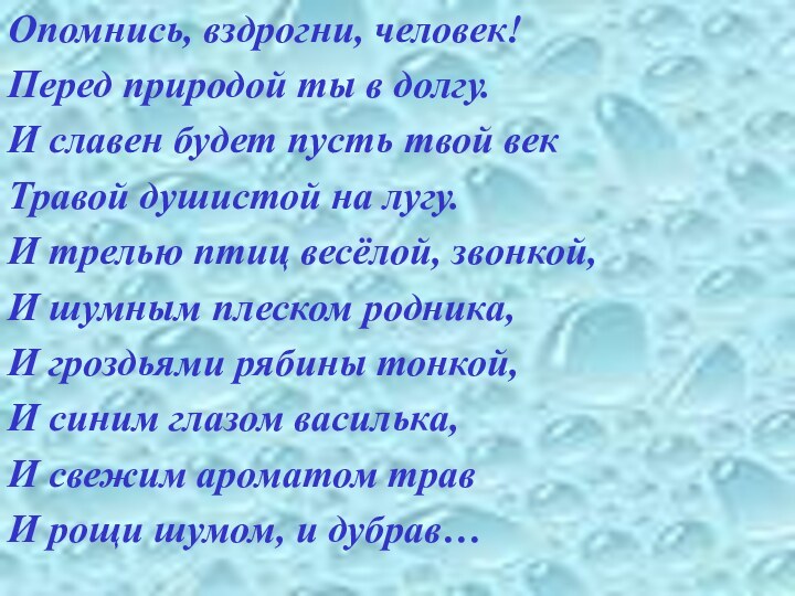 Опомнись, вздрогни, человек!Перед природой ты в долгу.И славен будет пусть твой векТравой