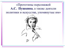 Прототипы персонажей А.С. Пушкина, а также деятели политики и искусства, упомянутые им