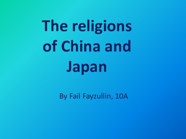 By Fail Fayzullin, 10AThe religions of China and Japan