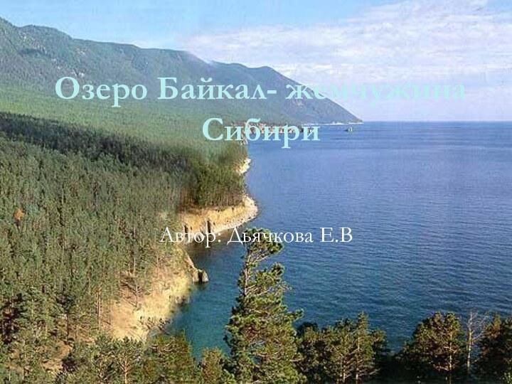 Озеро Байкал- жемчужина Сибири  Автор: Дьячкова Е.В
