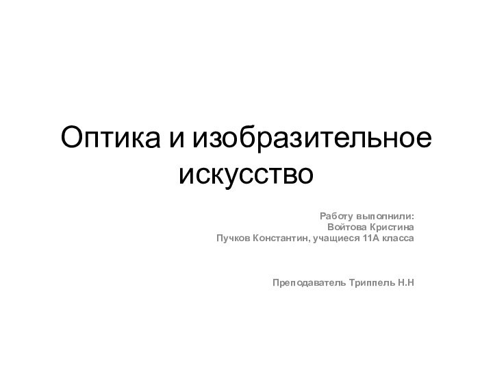 Оптика и изобразительное искусствоРаботу выполнили:Войтова КристинаПучков Константин, учащиеся 11А классаПреподаватель Триппель Н.Н