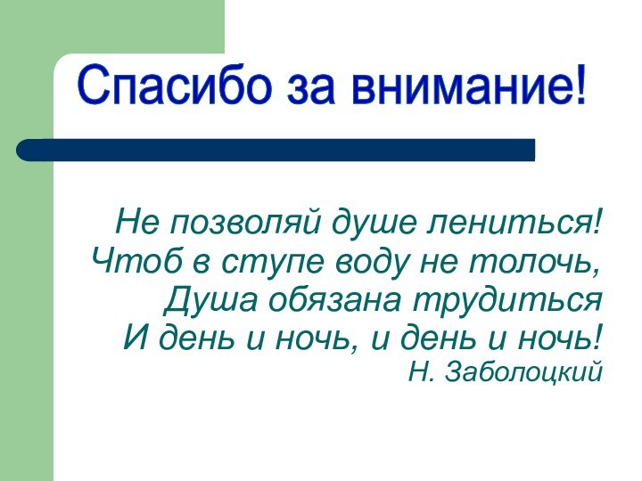 Не позволяй душе лениться! Чтоб в ступе воду не толочь, Душа обязана