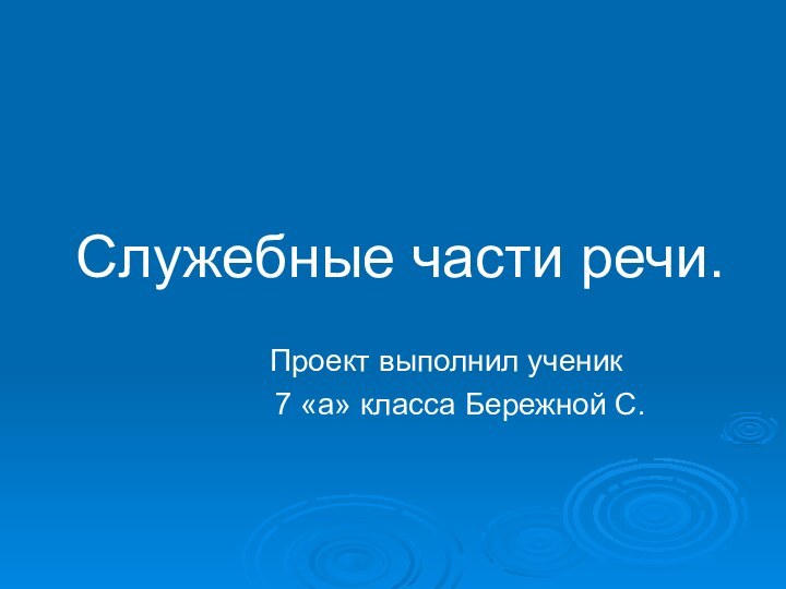 Служебные части речи.      Проект выполнил ученик