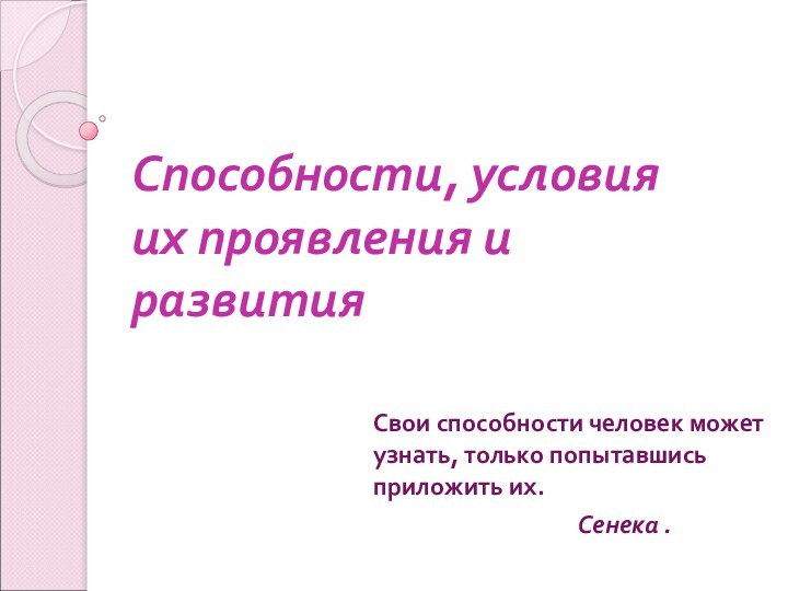 Способности, условия их проявления и развитияСвои способности человек может узнать, только попытавшись