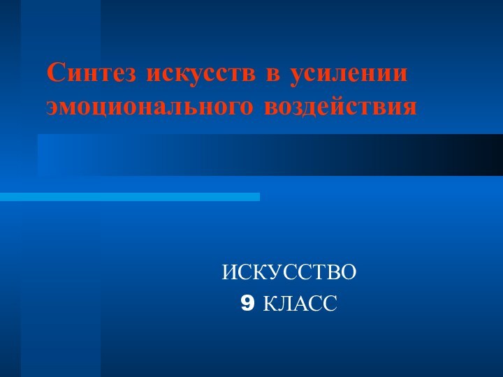 Синтез искусств в усилении эмоционального воздействияИСКУССТВО9 КЛАСС