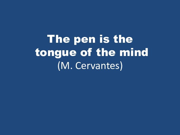 The pen is the  tongue of the mind (M. Cervantes)