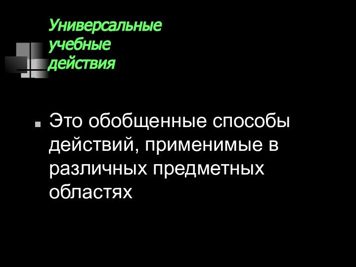 Универсальные учебные  действия Это обобщенные способы действий, применимые в различных предметных областях