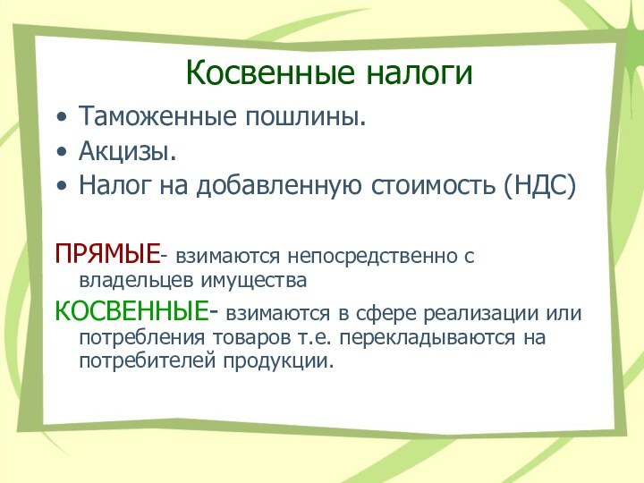 Косвенные налогиТаможенные пошлины.Акцизы.Налог на добавленную стоимость (НДС)ПРЯМЫЕ- взимаются непосредственно с владельцев имуществаКОСВЕННЫЕ-