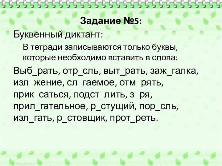 Задание №5:Буквенный диктант:В тетради записываются только буквы, которые необходимо вставить в слова:Выб_рать,