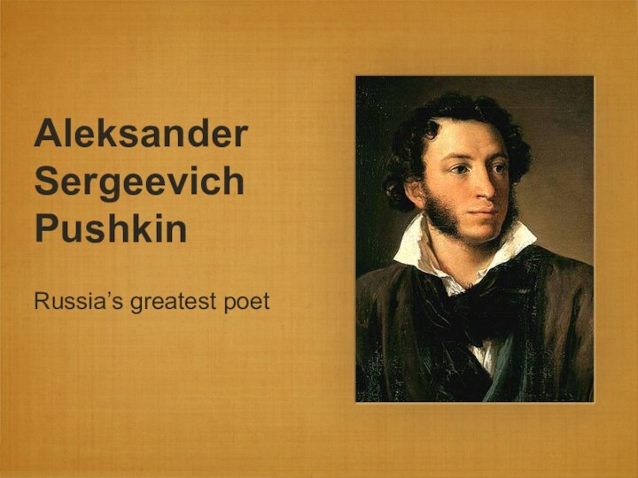 Aleksander Sergeevich PushkinRussia’s greatest poet