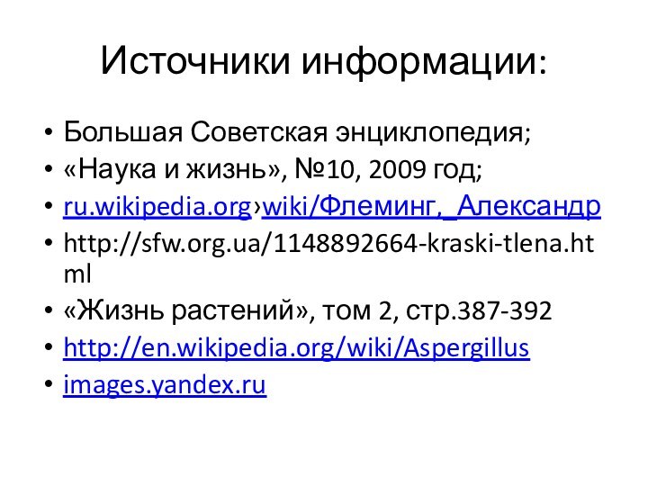 Источники информации:Большая Советская энциклопедия;«Наука и жизнь», №10, 2009 год;ru.wikipedia.org›wiki/Флеминг,_Александрhttp://sfw.org.ua/1148892664-kraski-tlena.html«Жизнь растений», том 2, стр.387-392 http://en.wikipedia.org/wiki/Aspergillusimages.yandex.ru