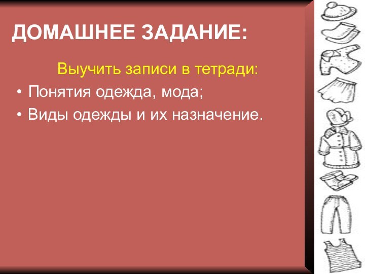 ДОМАШНЕЕ ЗАДАНИЕ:Выучить записи в тетради:Понятия одежда, мода;Виды одежды и их назначение.