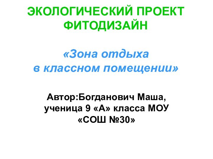 ЭКОЛОГИЧЕСКИЙ ПРОЕКТ ФИТОДИЗАЙН  «Зона отдыха в классном помещении»  Автор:Богданович Маша,