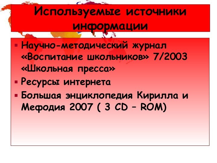 Используемые источники информацииНаучно-методический журнал «Воспитание школьников» 7/2003 «Школьная пресса»Ресурсы интернетаБольшая энциклопедия Кирилла