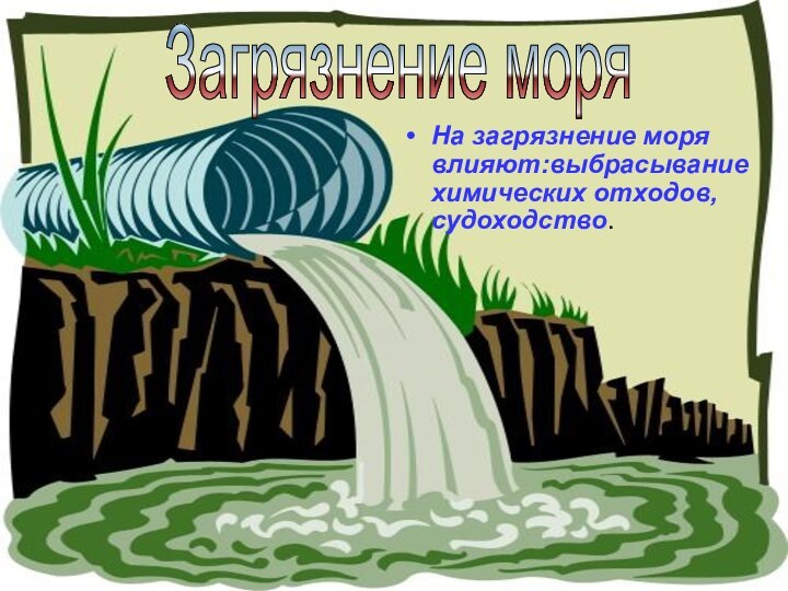 На загрязнение моря влияют:выбрасывание химических отходов,судоходство.Загрязнение моря