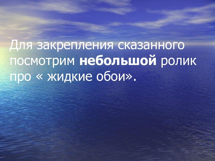 Для закрепления сказанного посмотрим небольшой ролик про « жидкие обои».