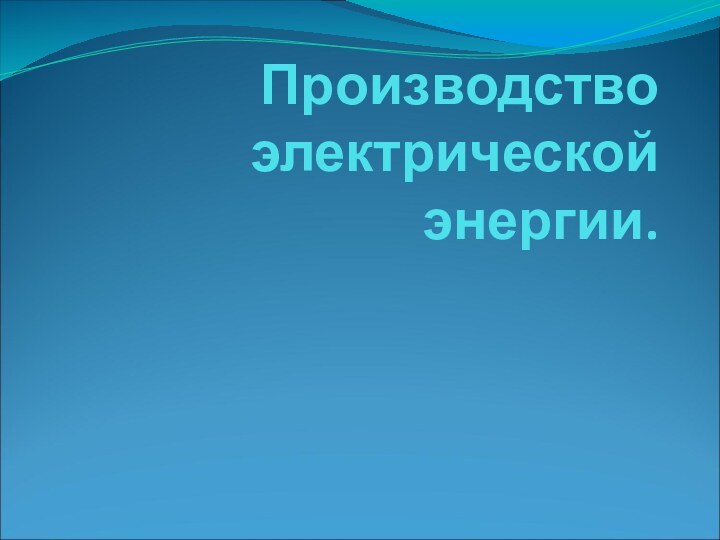 Производство электрической энергии.