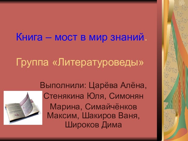 Книга – мост в мир знаний.  Группа «Литературоведы»Выполнили: Царёва Алёна,Стенякина Юля,