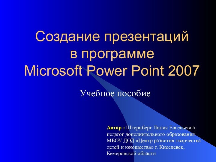 Создание презентаций  в программе  Microsoft Power Point 2007Учебное пособиеАвтор :