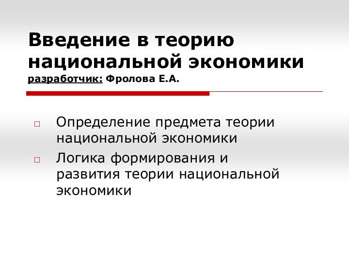 Введение в теорию национальной экономики разработчик: Фролова Е.А.Определение предмета теории национальной экономикиЛогика