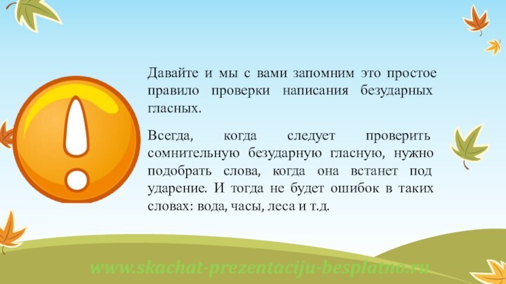 Давайте и мы с вами запомним это простое правило проверки написания безударных