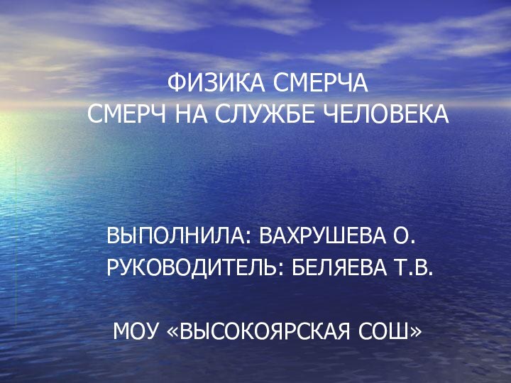 ФИЗИКА СМЕРЧА СМЕРЧ НА СЛУЖБЕ ЧЕЛОВЕКА     ВЫПОЛНИЛА: ВАХРУШЕВА