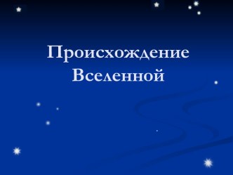 Презентация ( Происхождение Вселенной)2