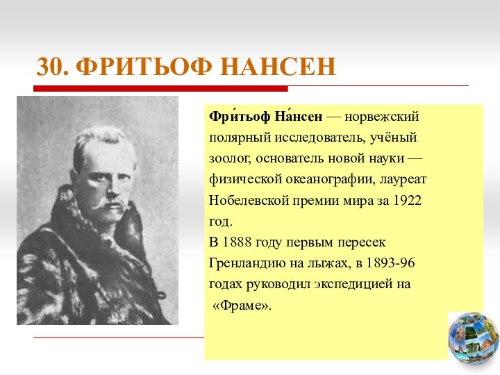 30. ФРИТЬОФ НАНСЕНФри́тьоф На́нсен — норвежскийполярный исследователь, учёныйзоолог, основатель новой науки —физической океанографии,