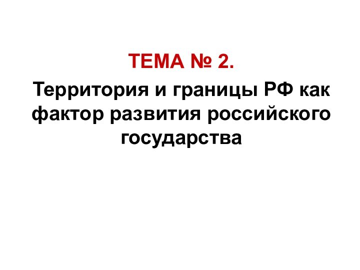 ТЕМА № 2. Территория и границы РФ как фактор развития российского государства