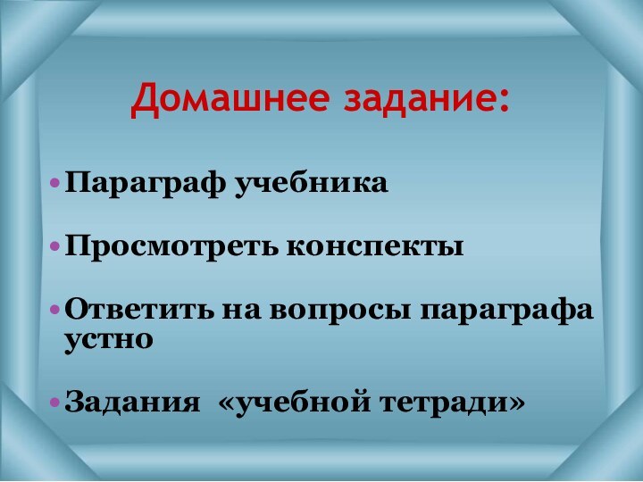 Домашнее задание:Параграф учебникаПросмотреть конспектыОтветить на вопросы параграфа устноЗадания «учебной тетради»