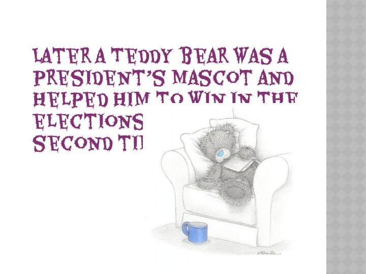 Later a Teddy bear was a president’s mascot and helped