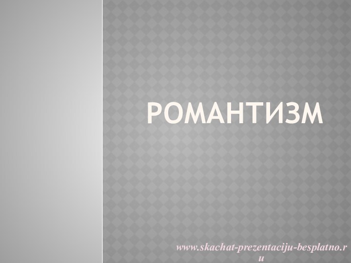 Романтизмwww.skachat-prezentaciju-besplatno.ru